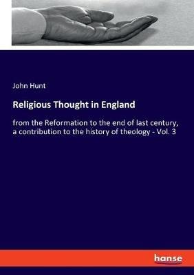 Religious Thought in England: from the Reformation to the end of last century, a contribution to the history of theology - Vol. 3 - John Hunt - cover