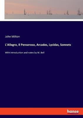 L'Allegro, Il Penseroso, Arcades, Lycidas, Sonnets: With introduction and notes by W. Bell - John Milton - cover