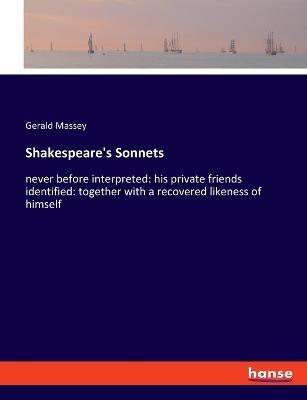 Shakespeare's Sonnets: never before interpreted: his private friends identified: together with a recovered likeness of himself - Gerald Massey - cover