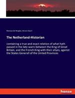 The Netherland-Historian: containing a true and exact relation of what hath passed in the late warrs between the King of Great Britain, and the French King with their allyes, against the States Generall of the United Provinces