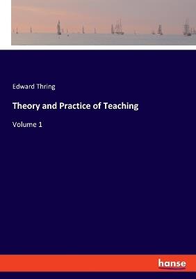 Theory and Practice of Teaching: Volume 1 - Edward Thring - cover