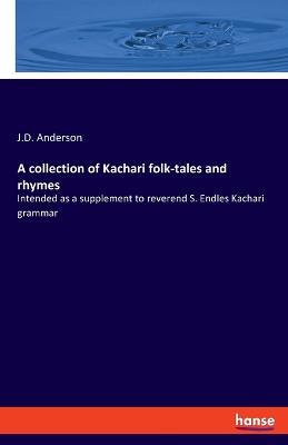 A collection of Kachari folk-tales and rhymes: Intended as a supplement to reverend S. Endles Kachari grammar - J D Anderson - cover
