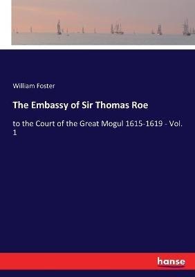 The Embassy of Sir Thomas Roe: to the Court of the Great Mogul 1615-1619 - Vol. 1 - William Foster - cover