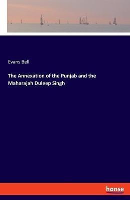 The Annexation of the Punjab and the Maharajah Duleep Singh - Evans Bell - cover