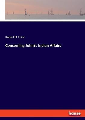 Concerning John's Indian Affairs - Robert H Elliot - cover
