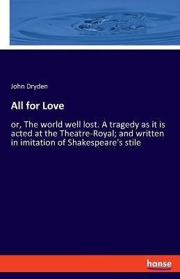 All for Love: or, The world well lost. A tragedy as it is acted at the Theatre-Royal; and written in imitation of Shakespeare's stile - John Dryden - cover