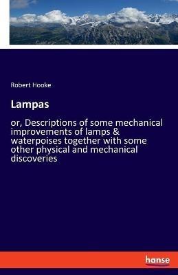 Lampas: or, Descriptions of some mechanical improvements of lamps & waterpoises together with some other physical and mechanical discoveries - Robert Hooke - cover