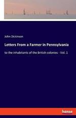Letters From a Farmer in Pennsylvania: to the inhabitants of the British colonies - Vol. 1