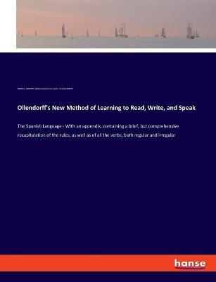 Ollendorff's New Method of Learning to Read, Write, and Speak: The Spanish Language - With an appendix, containing a brief, but comprehensive recapitulation of the rules, as well as of all the verbs, both regular and irregular - Heinrich G Ollendorff,Mariano Velazquez de la Cadena,Theodore Simonne - cover