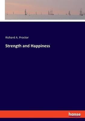Strength and Happiness - Richard a Proctor - cover