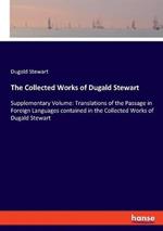 The Collected Works of Dugald Stewart: Supplementary Volume: Translations of the Passage in Foreign Languages contained in the Collected Works of Dugald Stewart