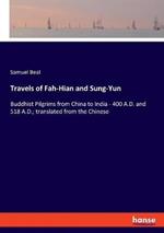 Travels of Fah-Hian and Sung-Yun: Buddhist Pilgrims from China to India - 400 A.D. and 518 A.D.; translated from the Chinese