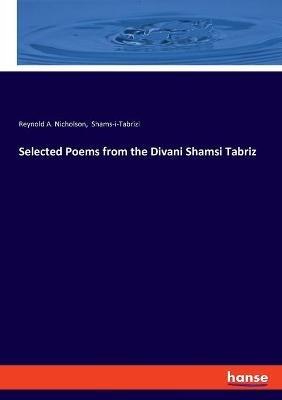Selected Poems from the Divani Shamsi Tabriz - Reynold a Nicholson,Shams-I-Tabrizi - cover