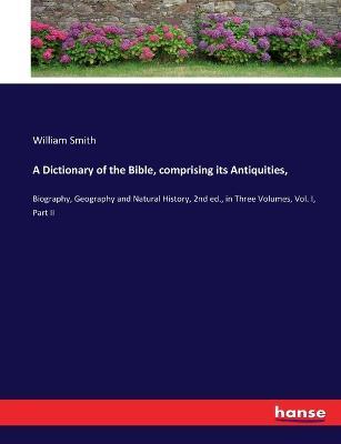 A Dictionary of the Bible, comprising its Antiquities,: Biography, Geography and Natural History, 2nd ed., in Three Volumes, Vol. I, Part II - William Smith - cover