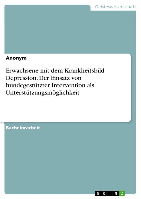 Erwachsene mit dem Krankheitsbild Depression. Der Einsatz von hundegestützter Intervention als Unterstützungsmöglichkeit