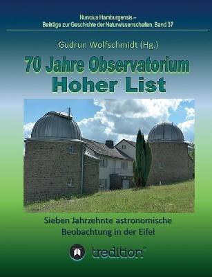 70 Jahre Observatorium Hoher List - Sieben Jahrzehnte astronomische Beobachtung in der Eifel.: 70 Years Observatory Hoher List - Seven Decades of Astronomical Observations in the Eifel. Nuncius Hamburgensis; Band 37. - Gudrun Wolfschmidt - cover