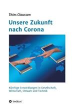 Unsere Zukunft nach Corona: Kunftige Entwicklungen in Gesellschaft, Wirtschaft, Umwelt und Technik