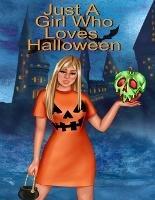 Just A Girl Who Loves Halloween: Fall Composition Book For Spooky & Creepy Haunted House Stories - Best Friend Autumn Journal Gift To Write In Holiday Pumpkin Spice & Maple Recipes, Bewitched Poems & Verses, Quotes - Bestie Autumn Birthday Present For Blonde BFF Girl - Hazle Willow - cover