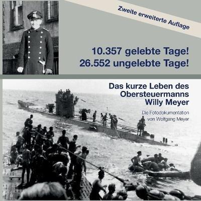 10357 gelebte Tage! 26552 ungelebte Tage! 2. Auflage: Das kurze Leben des Obersteuermanns Willy Meyer - Wolfgang Meyer - cover