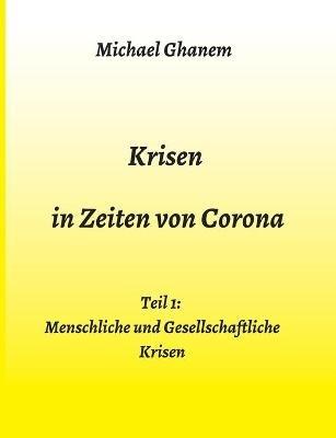Krisen in Zeiten von Corona: Teil 1: Menschliche und Gesellschaftliche Krisen - Michael Ghanem - cover