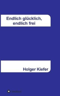Endlich glucklich, endlich frei - Holger Kiefer - cover