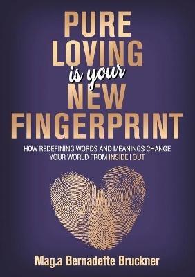 Pure loving IS our new fingerprint - Bernadette Bruckner - cover