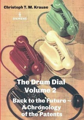 The Drum Dial - Volume 2: Back to the Future A Chronology of the Patents - Christoph T M Krause - cover