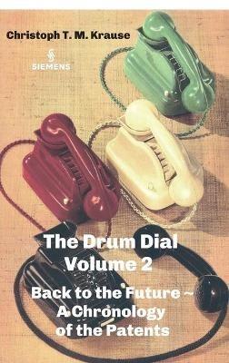 The Drum Dial - Volume 2: Back to the Future A Chronology of the Patents - Christoph T M Krause - cover