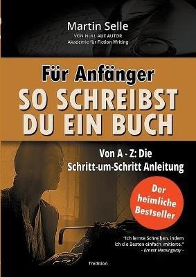 Für Anfänger: So schreibst du ein Buch: Die Schritt-um-Schritt Anleitung von A bis Z - Martin Selle,Susanne Knauss - cover