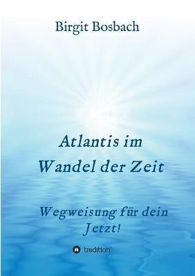 Atlantis im Wandel der Zeit: Wegweisung für dein Jetzt! - Birgit Bosbach - cover