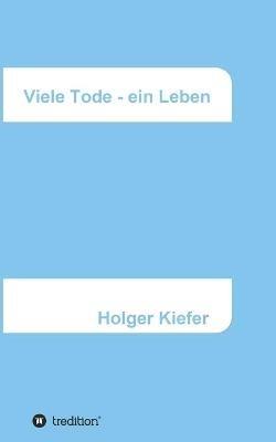 Viele Tode - ein Leben: Harmonie und Glück - ein Lernprozess - Holger Kiefer - cover