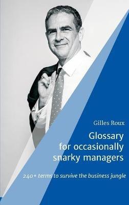 Glossary for occasionally snarky managers: 240+ terms to survive the business jungle - Gilles Roux - cover