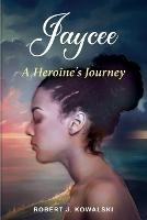 Jaycee: A Heroine's Journey /: A - Robert Kowalski - cover