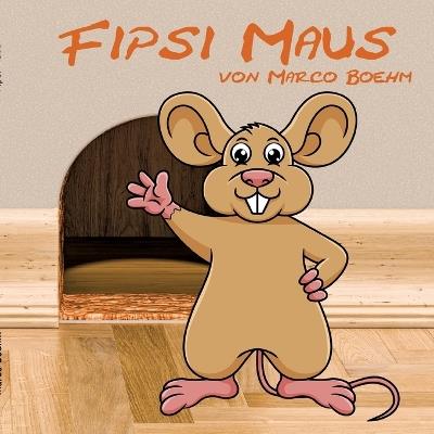 Fipsi Maus: Ein Bilderbuch zum Anmalen und Mitpiepsen. - Marco Boehm - cover