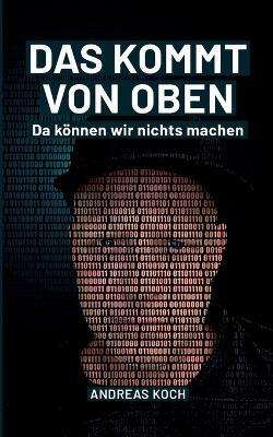 Das kommt von oben, da können wir nichts machen!: Wenn Ehrlichkeit und Gerechtigkeit nicht zählen. - Andreas Koch - cover