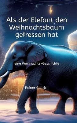 Als der Elefant den Weihnachtsbaum gefressen hat: eine Weihnachts-Geschichte - Rainer Gellrich - cover