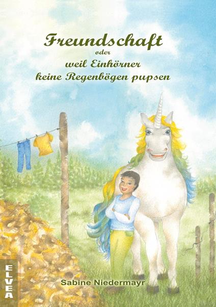 Freundschaft oder weil Einhörner keine Regenbögen pupsen - Sabine Niedermayr - ebook