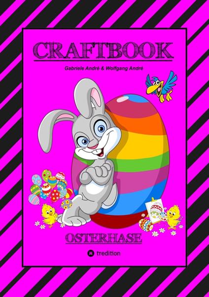 CRAFTBOOK - LUSTIGES OSTERSPIEL - TOLLE AUSMALMOTIVE - RÄTSELAUFGABEN - TIPPS & TRICK - EIERFÄRBEN - DEKO - Gabriele André,Wolfgang André,Anton Hackner,Josef Mayrhofer - ebook