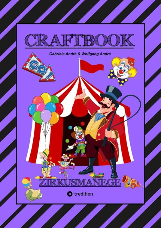 CRAFTBOOK - 100 SEITEN - MALEN - RÄTSEL - LUSTIGES ZIRKUSSPIEL - MANEGE FREI - TOLLE ARTISTEN - TIERE - ATTRAKTIONEN - Gabriele André,Wolfgang André,Anton Hackner,Josef Mayrhofer - ebook