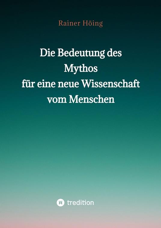 Die Bedeutung des Mythos für eine neue Wissenschaft vom Menschen