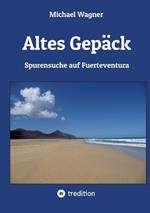 Altes Gepäck - Roman: Spurensuche auf Fuerteventura
