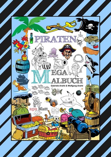 MEGA MALBUCH - 250 TOLLE PIRATENMOTIVE - MEERESTIERE - MUSCHELN - SCHATZKISTEN - HAIE - KRAKEN - SCHIFFE - PIRATEN - Gabriele André,Wolfgang André,Anton Hackner,Josef Mayrhofer - ebook