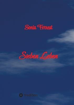 Sieben Leben - Die Geschichte von Michaela, genannt Micky von ihrer Geburt bis zur erwachsenen Frau: Michaelas Leben unterteilt in sieben Perioden von der Kindheit, Teenager, junge Erwachsene bis zur Erwachsenen - Sonia Forrest - cover