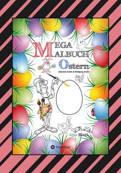 MEGA MALBUCH - OSTERMOTIVE - OSTERHASEN - OSTEREIER - OSTERKÜKEN - OSTERKORB - HAHN - HENNE - LUSTIGE OSTERBILDER - Gabriele André,Wolfgang André,Anton Hackner,Josef Mayrhofer - ebook