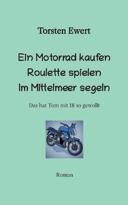 Tom Elios Verrückt sein: Mit 18 ein Motorrad kaufen Roulette spielen im Mittelmeer segeln - Torsten Ewert - cover