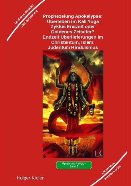 Prophezeiung Apokalypse: Überleben im Kali Yuga-Zyklus Endzeit oder Goldenes Zeitalter? Was sagen die Schriften der Veden, die Rishis, Jesus, Paulus, Sadhguru ...
