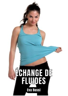 Échange de fluides: 6 Contes Érotiques de Sexe Hard Français - Erotic Stories - French Language - Eva Rossi - cover