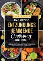 Das große Entzündungshemmende Ernährung Kochbuch: Entdecke schmackhafte Rezepte, die Entzündungen reduzieren, dein Immunsystem stärken und langfristig deine Vitalität steigern. Inkl. Ratgeber