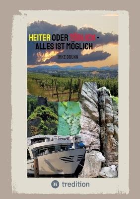 Heiter oder Tödlich - Alles ist Möglich - Kurzgeschichten von lustigen Erlebnissen im Rheingau bis zu gemeiner Rache und tödlichen Entschlüssen - Imke Brunn - cover