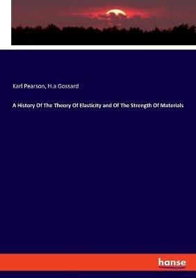 A History Of The Theory Of Elasticity and Of The Strength Of Materials - Karl Pearson,H a Gossard - cover